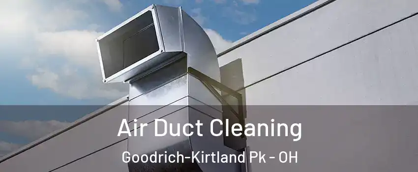 Air Duct Cleaning Goodrich-Kirtland Pk - OH