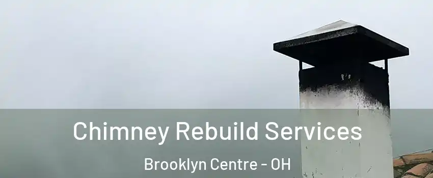 Chimney Rebuild Services Brooklyn Centre - OH