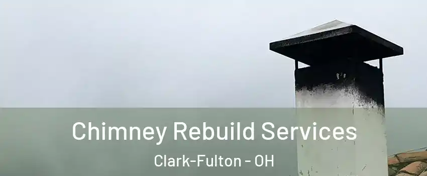 Chimney Rebuild Services Clark-Fulton - OH