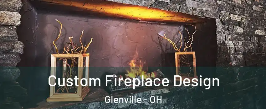 Custom Fireplace Design Glenville - OH