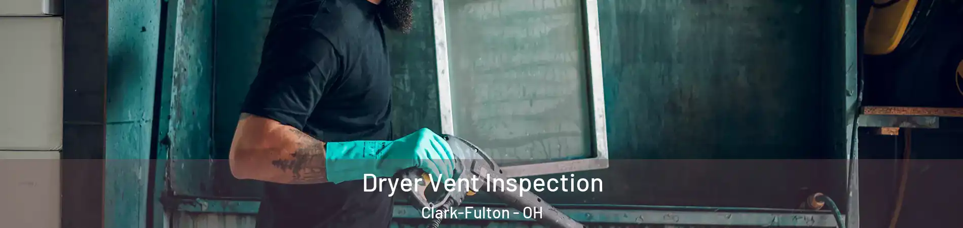 Dryer Vent Inspection Clark-Fulton - OH