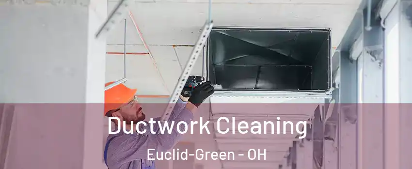 Ductwork Cleaning Euclid-Green - OH