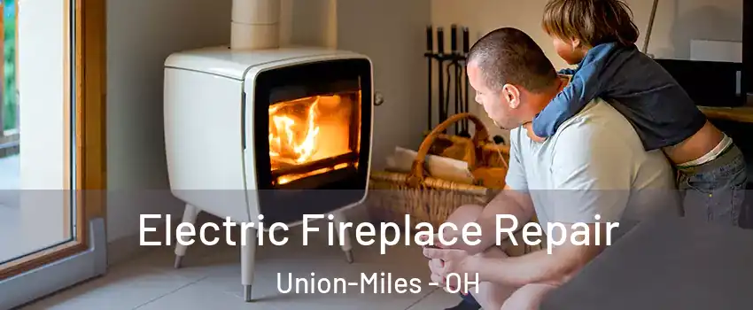 Electric Fireplace Repair Union-Miles - OH