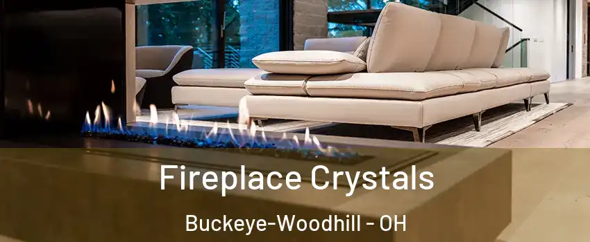 Fireplace Crystals Buckeye-Woodhill - OH