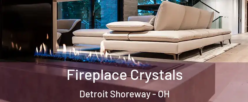 Fireplace Crystals Detroit Shoreway - OH