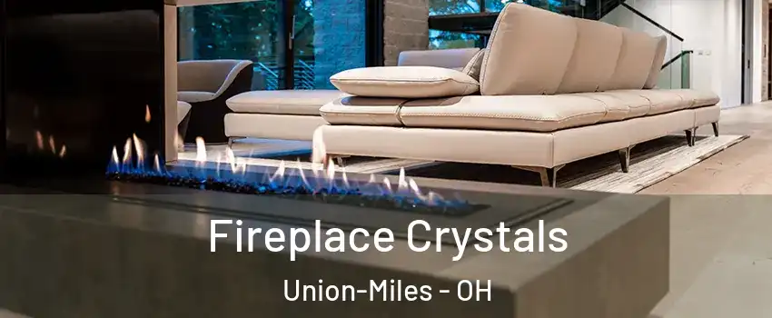 Fireplace Crystals Union-Miles - OH