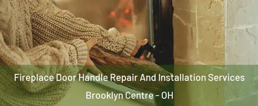 Fireplace Door Handle Repair And Installation Services Brooklyn Centre - OH