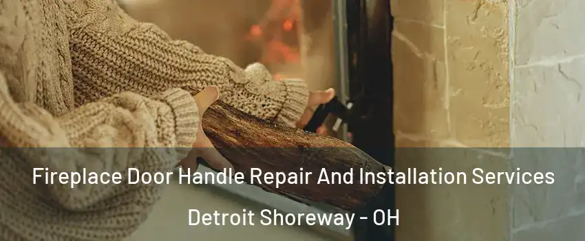 Fireplace Door Handle Repair And Installation Services Detroit Shoreway - OH