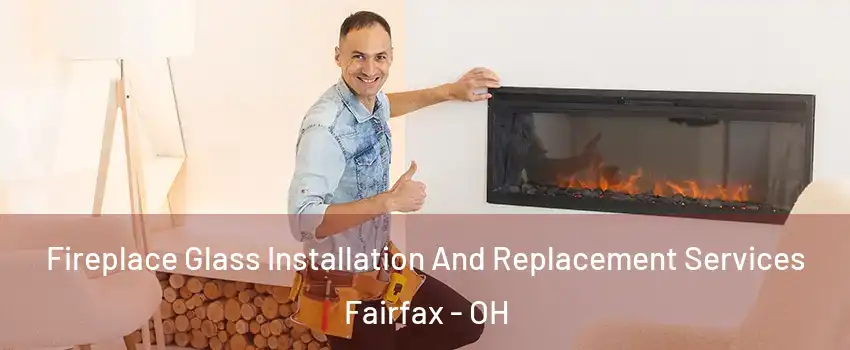 Fireplace Glass Installation And Replacement Services Fairfax - OH