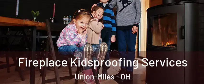 Fireplace Kidsproofing Services Union-Miles - OH