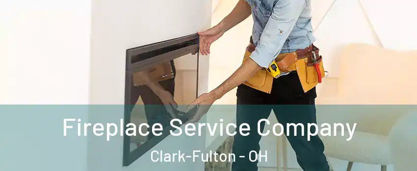 Fireplace Service Company Clark-Fulton - OH