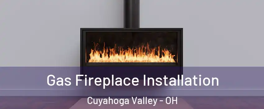 Gas Fireplace Installation Cuyahoga Valley - OH