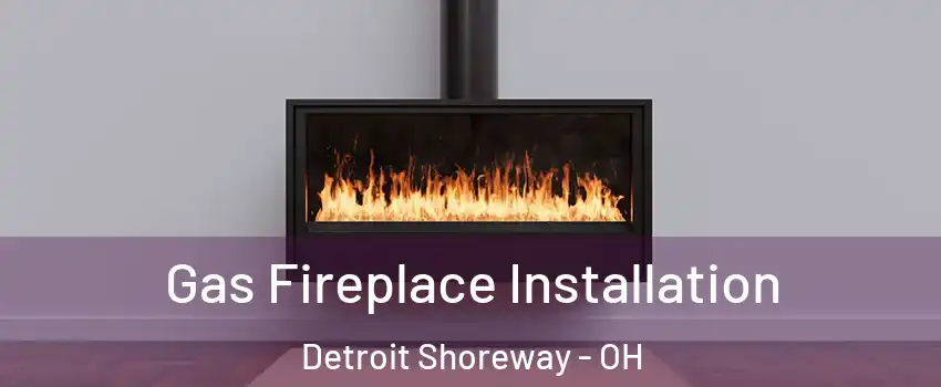 Gas Fireplace Installation Detroit Shoreway - OH