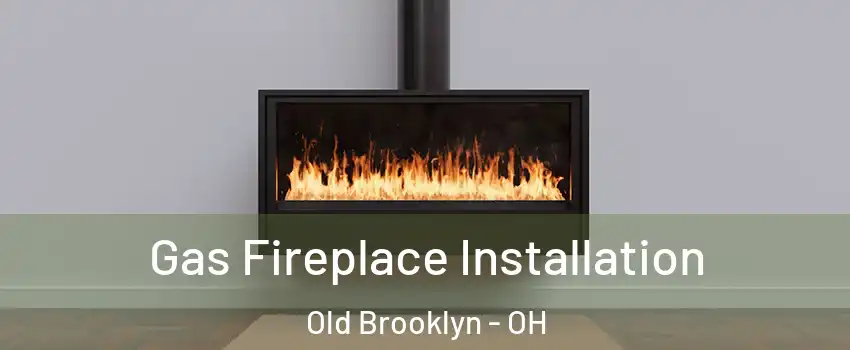 Gas Fireplace Installation Old Brooklyn - OH