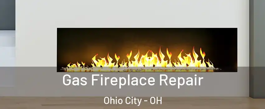 Gas Fireplace Repair Ohio City - OH