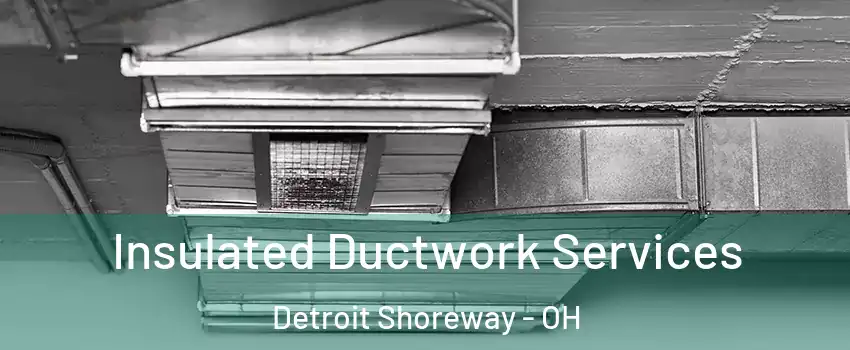 Insulated Ductwork Services Detroit Shoreway - OH