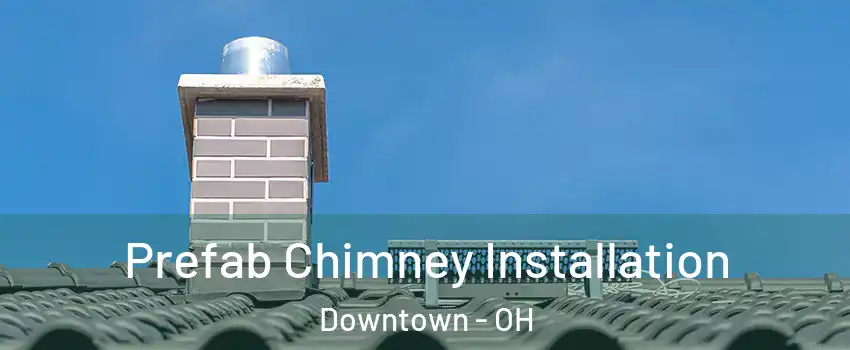 Prefab Chimney Installation Downtown - OH