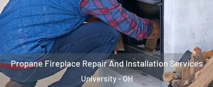 Propane Fireplace Repair And Installation Services University - OH